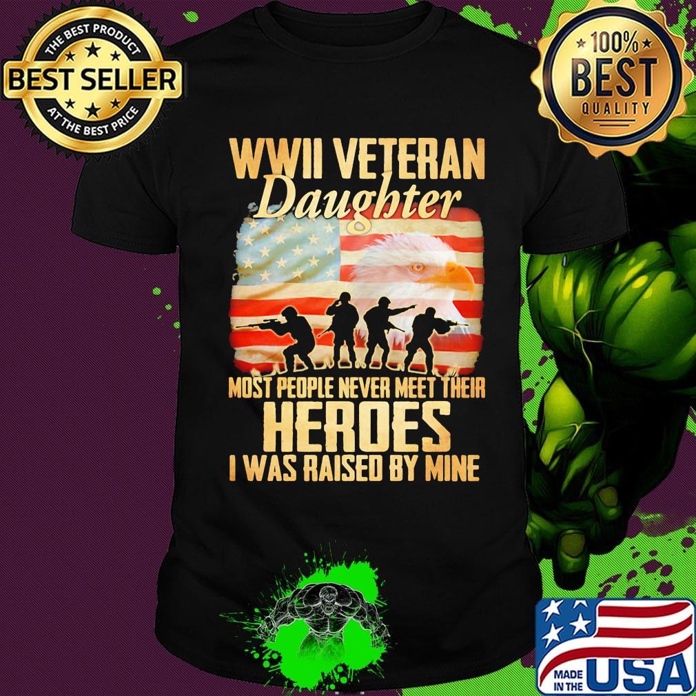 WWII veteran daughter most people never meer their heroes I was raised by mine American flag shirt