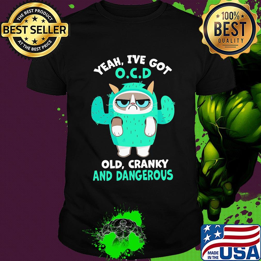Yeah I've got OCD old cranky and dangerous