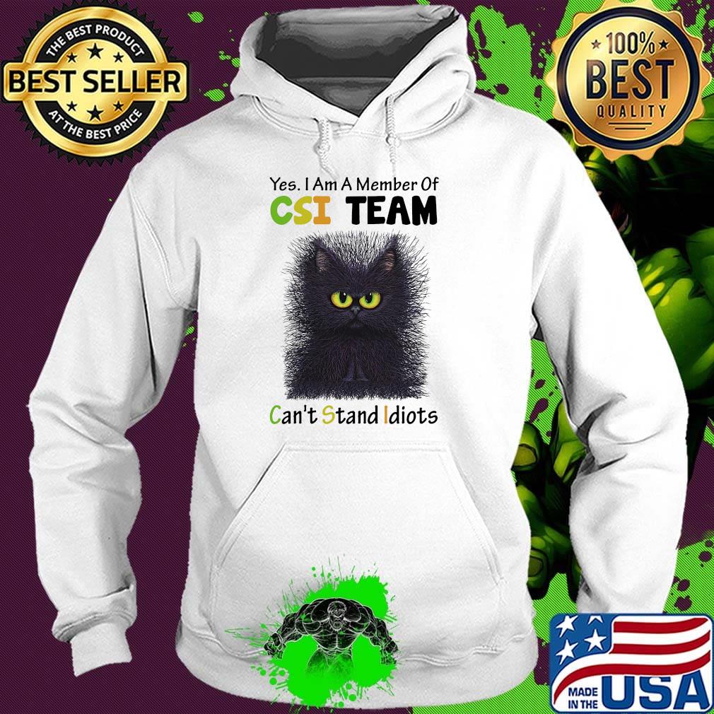 Yes I Am A Member Of Csi Team Can't Stand Idiots Shirt Cat Black Shirt Hoodie Yes I Am A Member Of Csi Team Can't Stand Idiots Shirt Cat Black Shirt Hoodie
