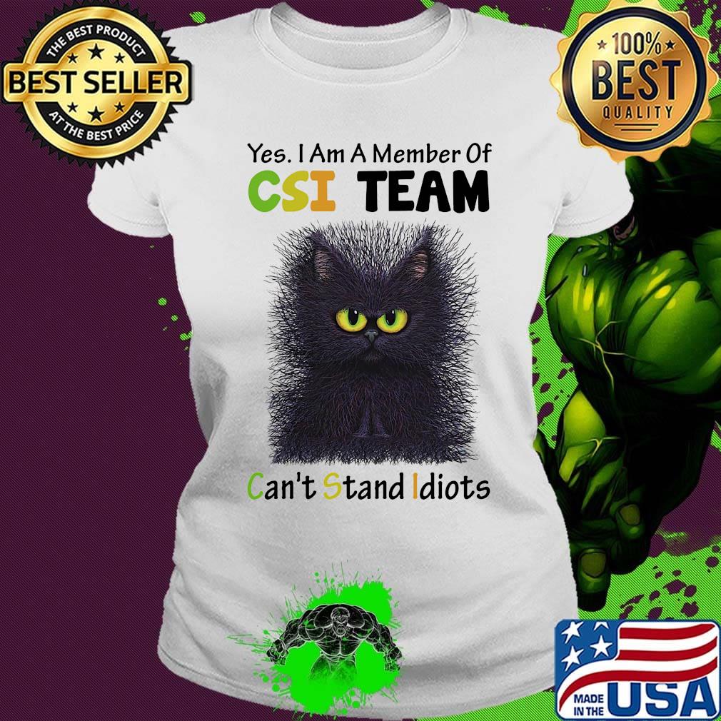 Yes I Am A Member Of Csi Team Can't Stand Idiots Shirt Cat Black Shirt Ladies tee Yes I Am A Member Of Csi Team Can't Stand Idiots Shirt Cat Black Shirt Ladies tee