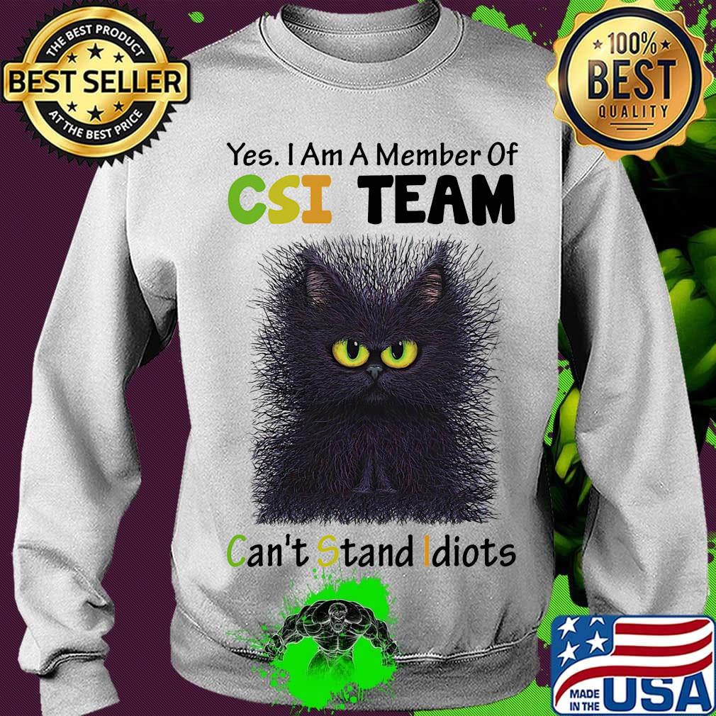 Yes I Am A Member Of Csi Team Can't Stand Idiots Shirt Cat Black Shirt Sweater Yes I Am A Member Of Csi Team Can't Stand Idiots Shirt Cat Black Shirt Sweater