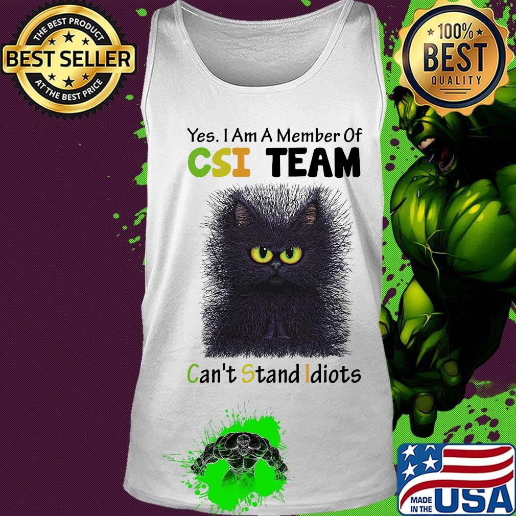 Yes I Am A Member Of Csi Team Can't Stand Idiots Shirt Cat Black Shirt Tank top Yes I Am A Member Of Csi Team Can't Stand Idiots Shirt Cat Black Shirt Tank top