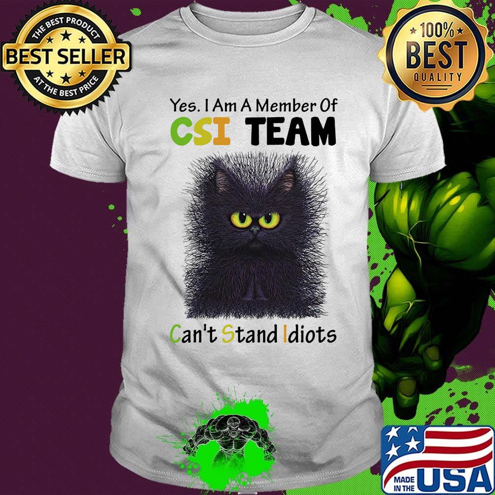 Yes I Am A Member Of Csi Team Can't Stand Idiots Shirt Cat Black Shirt Yes I Am A Member Of Csi Team Can't Stand Idiots Shirt Cat Black Shirt