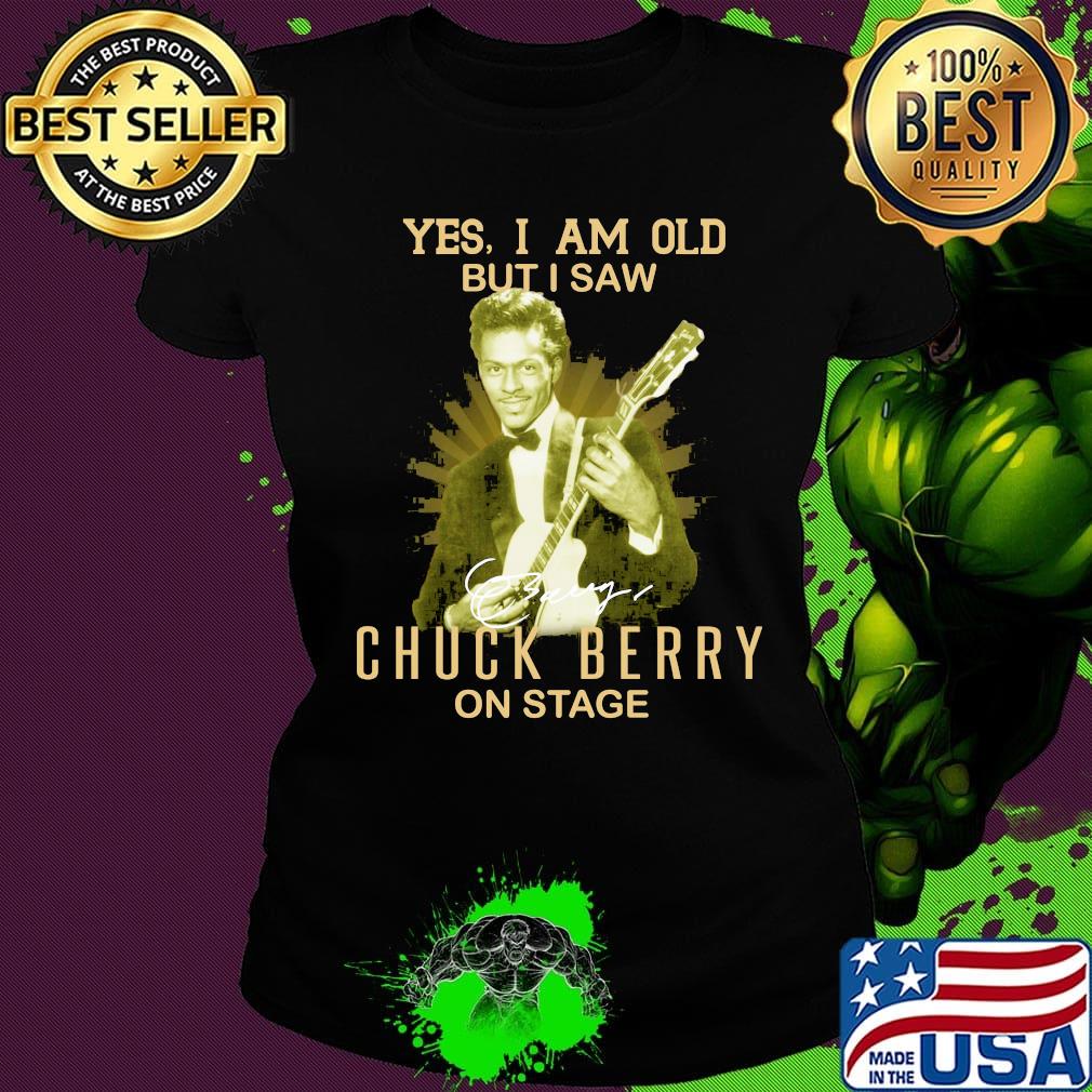 Yes i am old but i saw chuck berry on stage signature s Ladies tee Yes i am old but i saw chuck berry on stage signature s Ladies tee