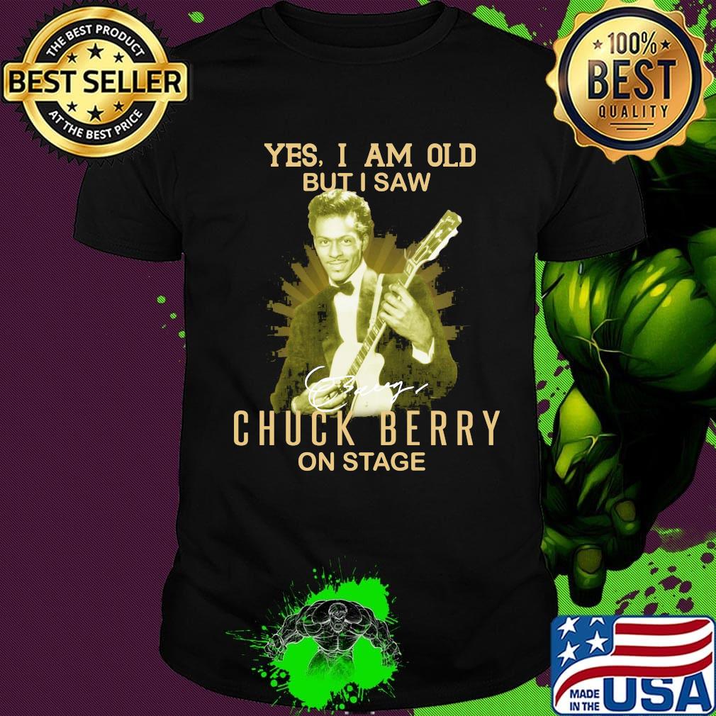 Yes i am old but i saw chuck berry on stage signature shirt Yes i am old but i saw chuck berry on stage signature shirt