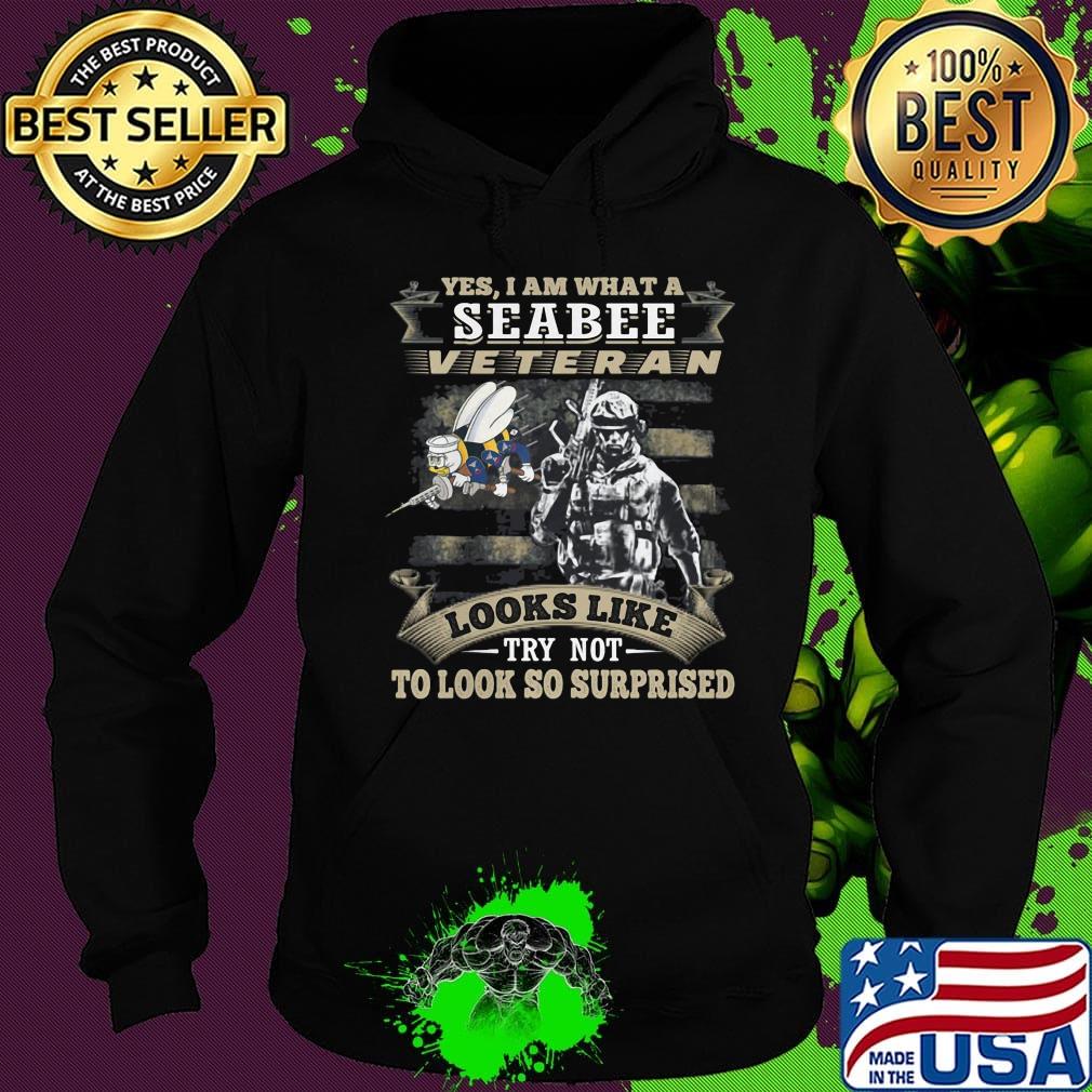 Yes I Am What A Seabee Veteran Looks Like Try Not To Look So Surpriesd Shirt Hoodie Yes I Am What A Seabee Veteran Looks Like Try Not To Look So Surpriesd Shirt Hoodie