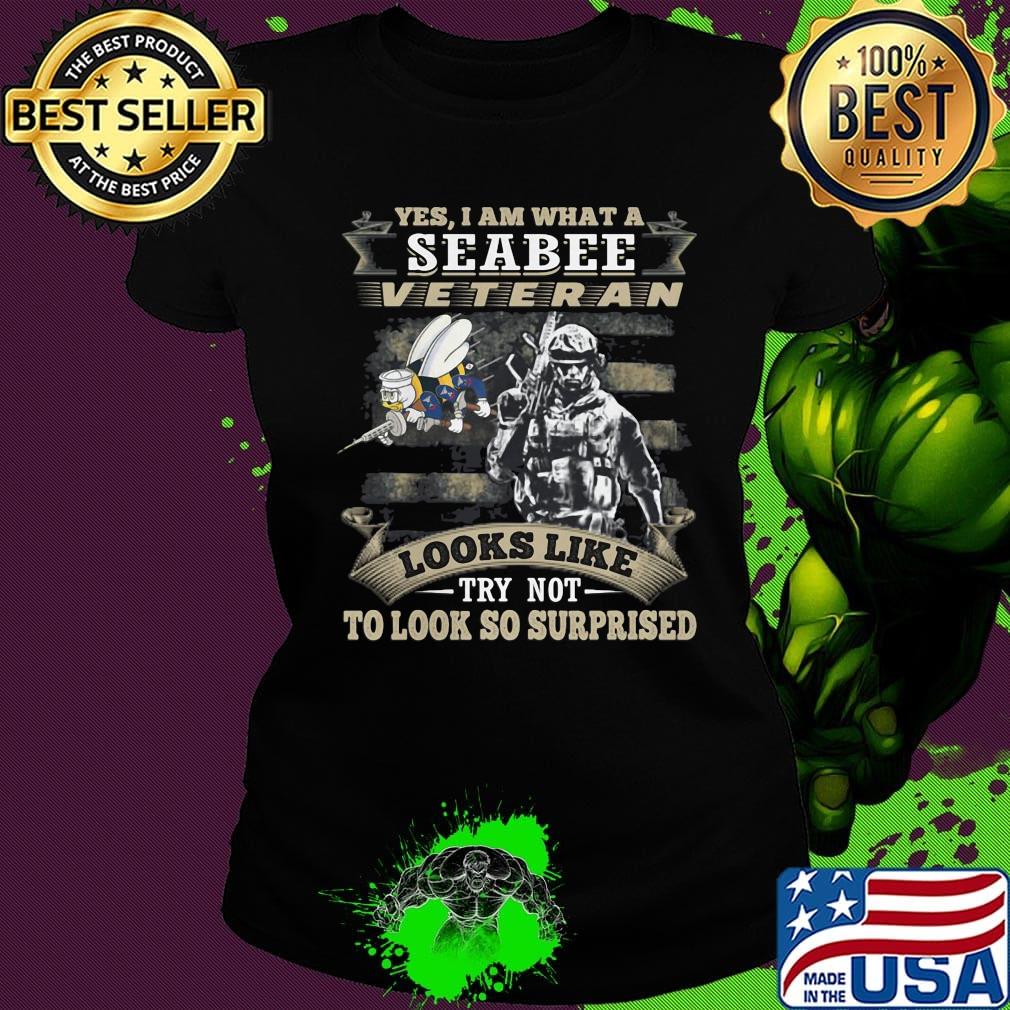 Yes I Am What A Seabee Veteran Looks Like Try Not To Look So Surpriesd Shirt Ladies tee Yes I Am What A Seabee Veteran Looks Like Try Not To Look So Surpriesd Shirt Ladies tee