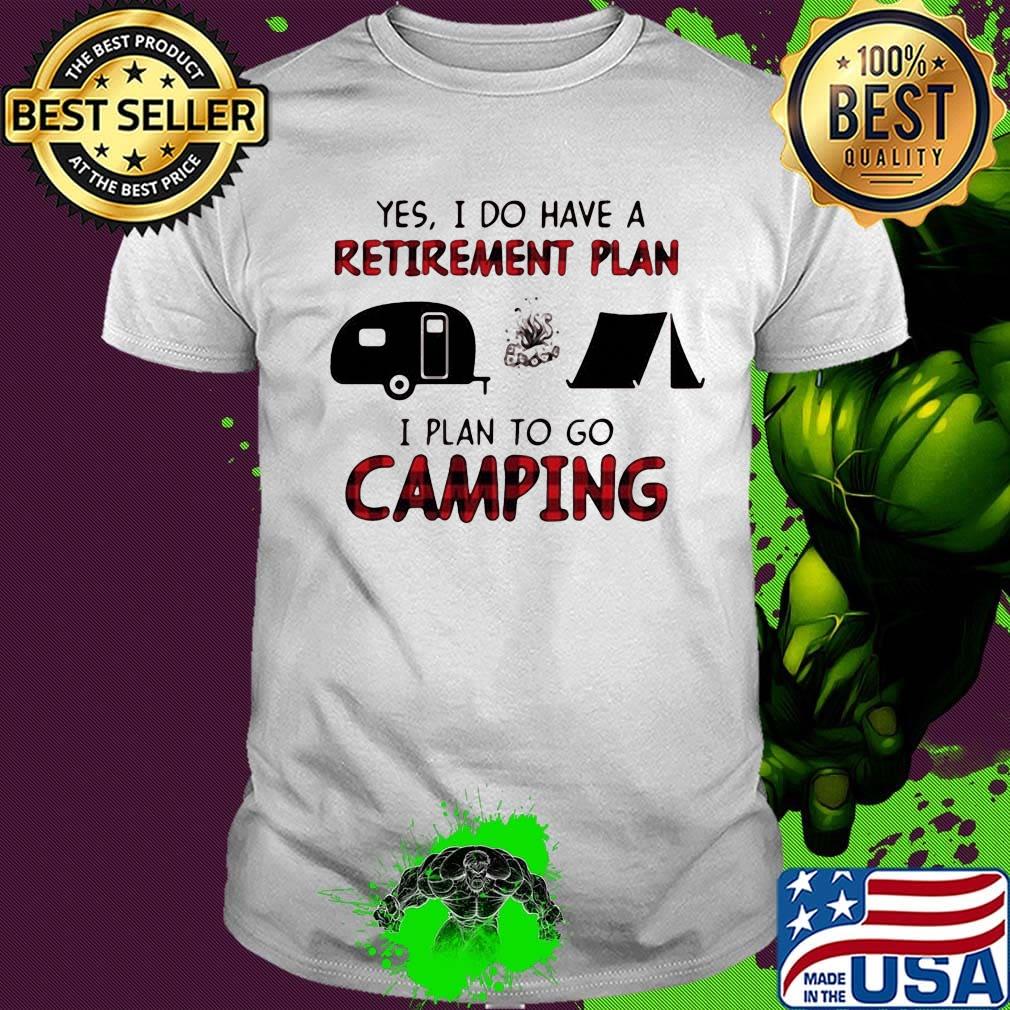 Yes I do have a retirement plan I plan to go camping shirt