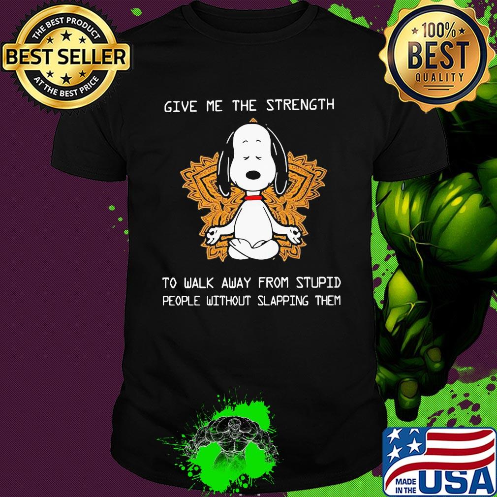 Yoga chill snoopy give me the strength to walk away from stupid people without slapping them shirt