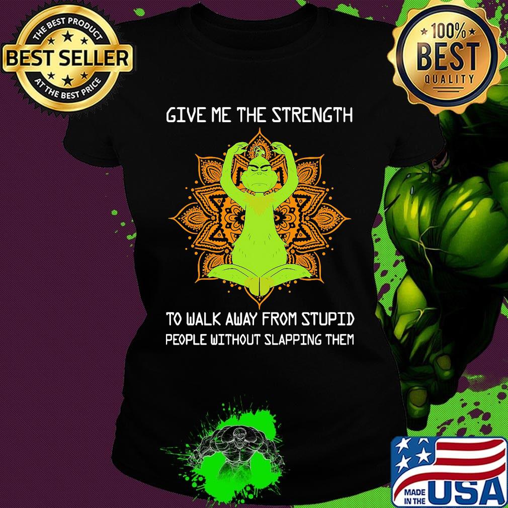 Yoga grinch give me the strength to walk away from stupid people without slapping them s Ladies tee Yoga grinch give me the strength to walk away from stupid people without slapping them s Ladies tee