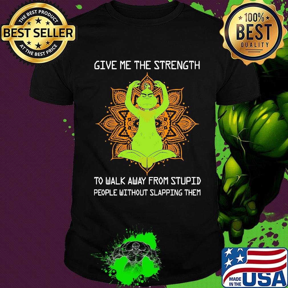 Yoga grinch give me the strength to walk away from stupid people without slapping them shirt Yoga grinch give me the strength to walk away from stupid people without slapping them shirt