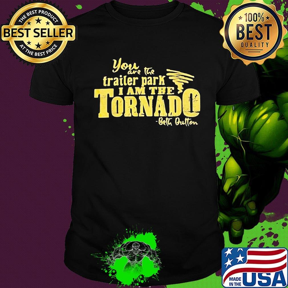You are the trailer park i am the tornado beth dutton signature shirt
