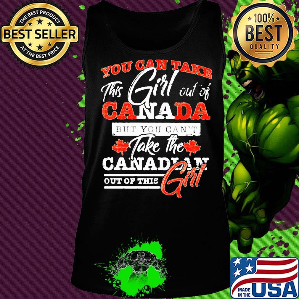 You can take this girl out of canada but you can't take the canadian out of this girl s Tank top You can take this girl out of canada but you can't take the canadian out of this girl s Tank top