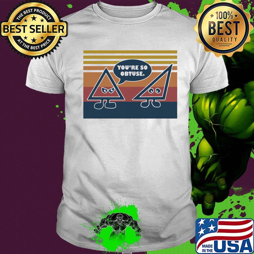 You're So Obtuse Math Vintage Retro Shirt You're So Obtuse Math Vintage Retro Shirt