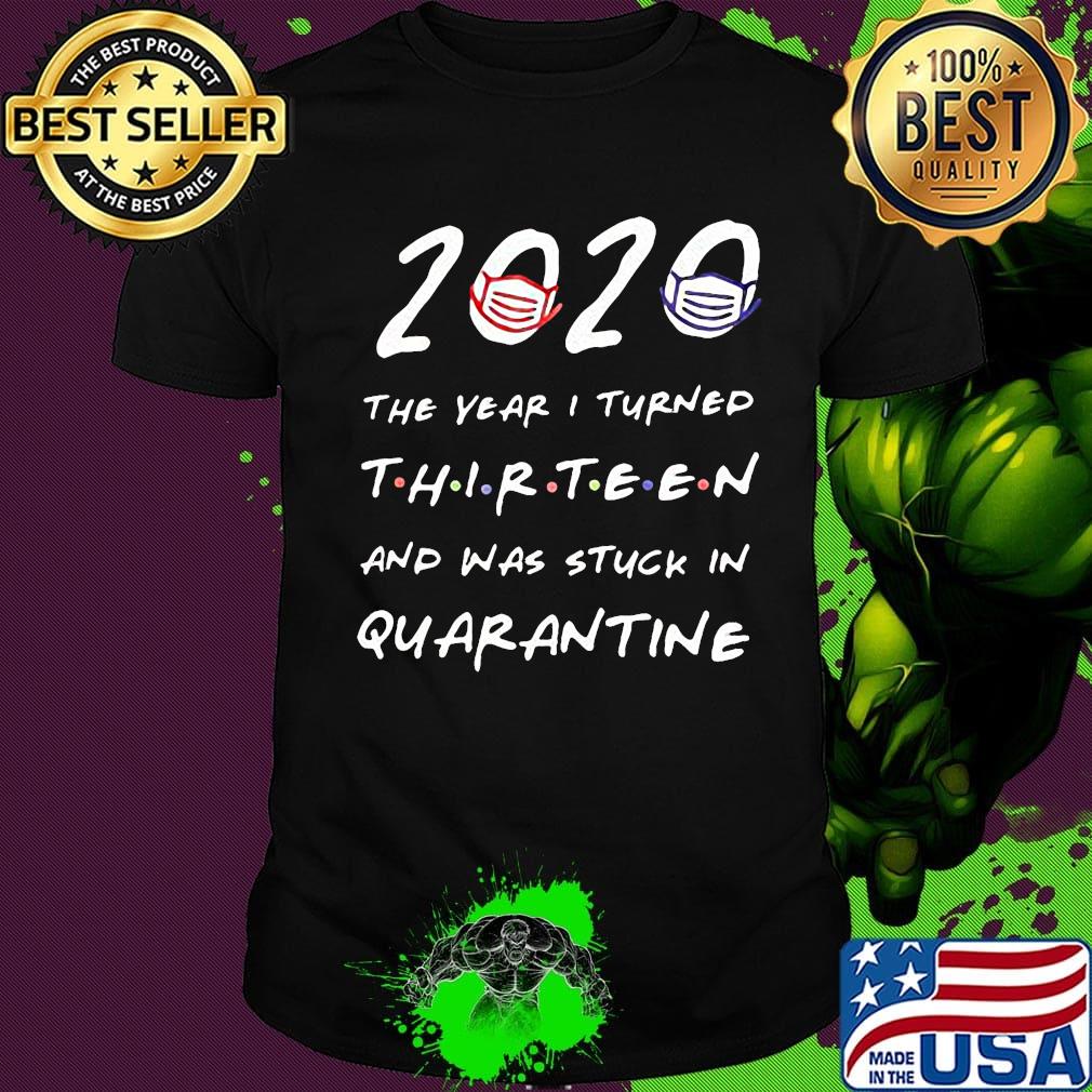 2020 the years i turned thirteen and was stuck in quarantine mask shirt