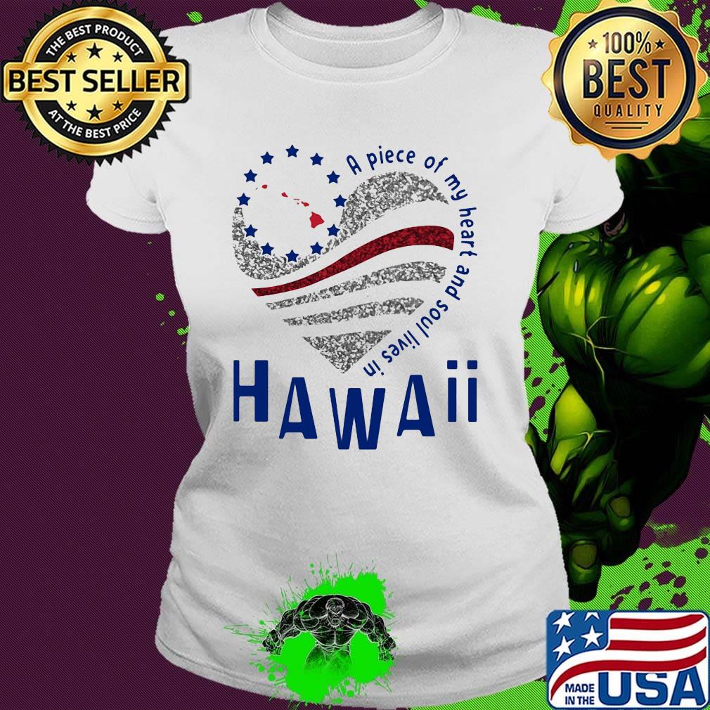 A piece of my heart and soul lives in hawaii s Ladies tee A piece of my heart and soul lives in hawaii s Ladies tee