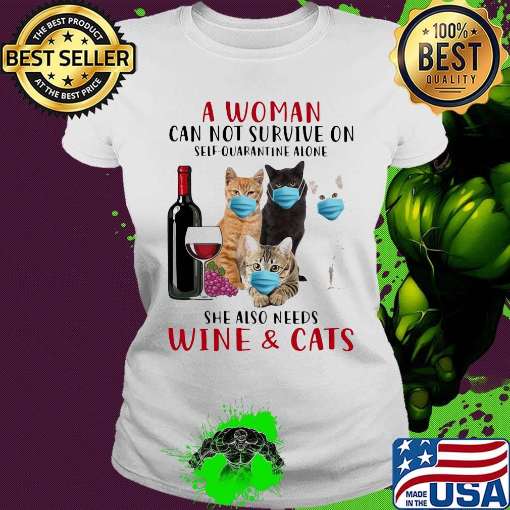 A woman can not survieve on self quarantine alone she also needs wine and cats face mask s Ladies tee A woman can not survieve on self quarantine alone she also needs wine and cats face mask s Ladies tee