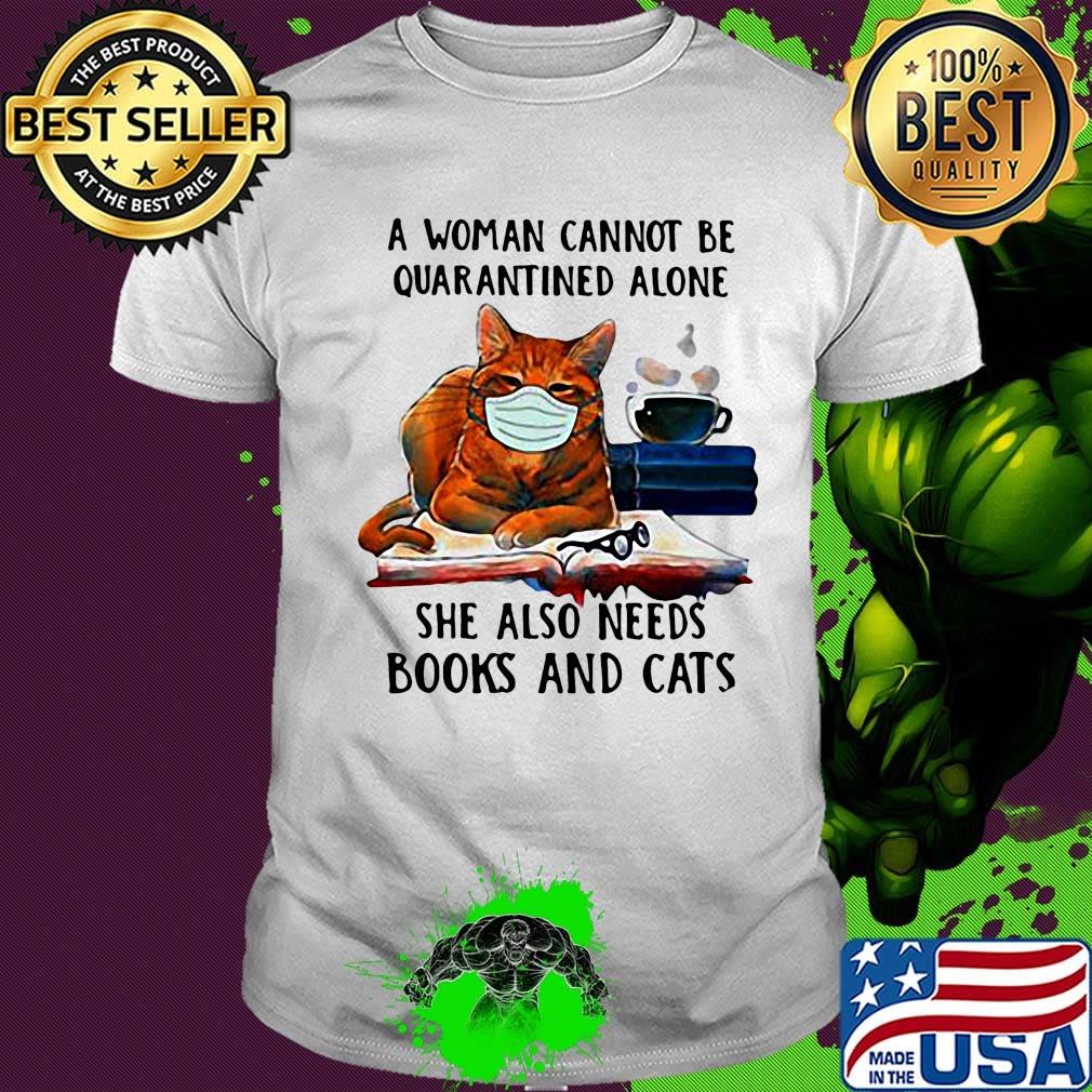 A woman cannot be quarantined alone she also needs books and cats mask shirt