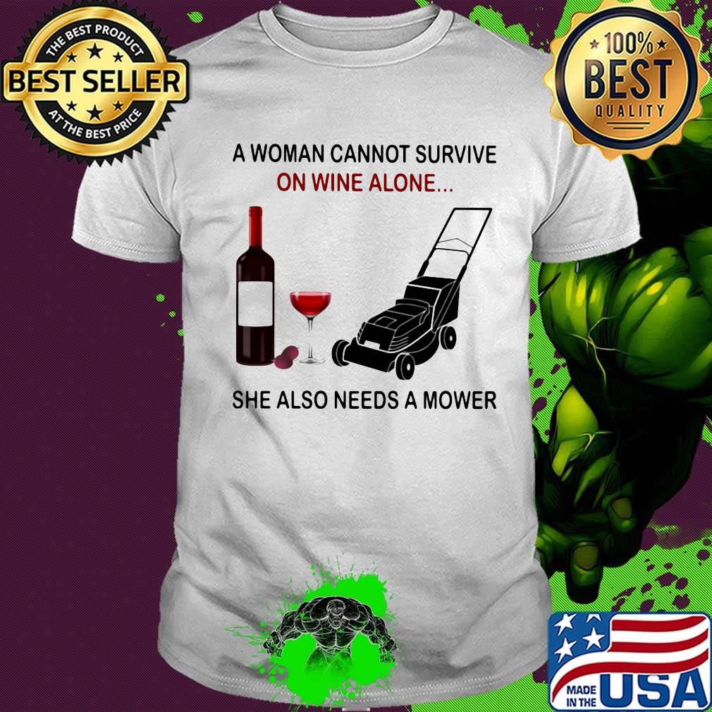 A woman cannot survive on wine alone she also needs a mower shirt