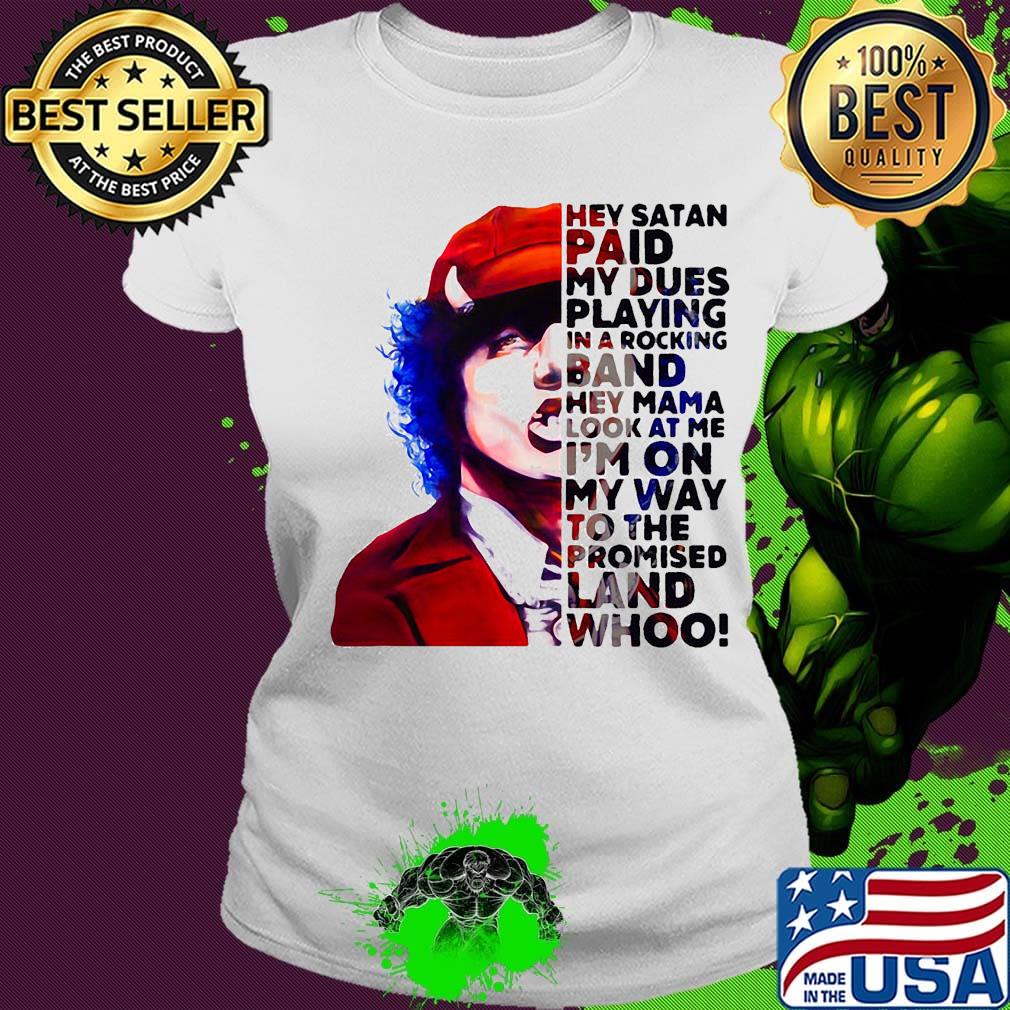 Acdc hey satan paid my dues playing in a rocking band hey mama look at me i'm on my way to the promised land whoo s Ladies tee Acdc hey satan paid my dues playing in a rocking band hey mama look at me i'm on my way to the promised land whoo s Ladies tee