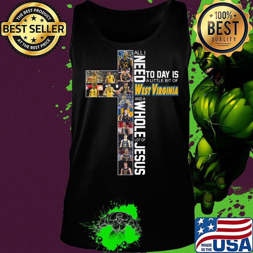 All I need today is a little bit of West Virgina and a whole lot of Jesus s Tank top All I need today is a little bit of West Virgina and a whole lot of Jesus s Tank top