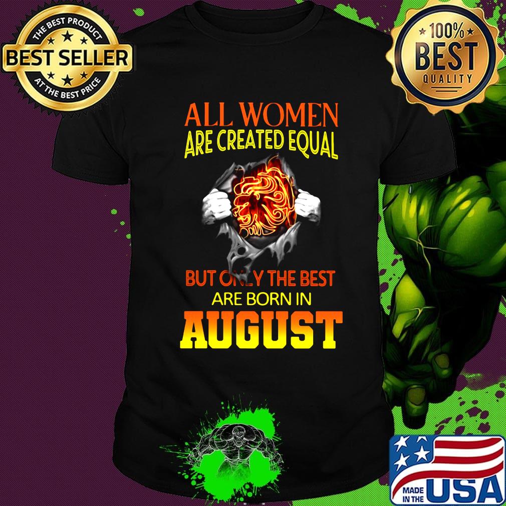 All women are crated equal but only the best are born in August shirt