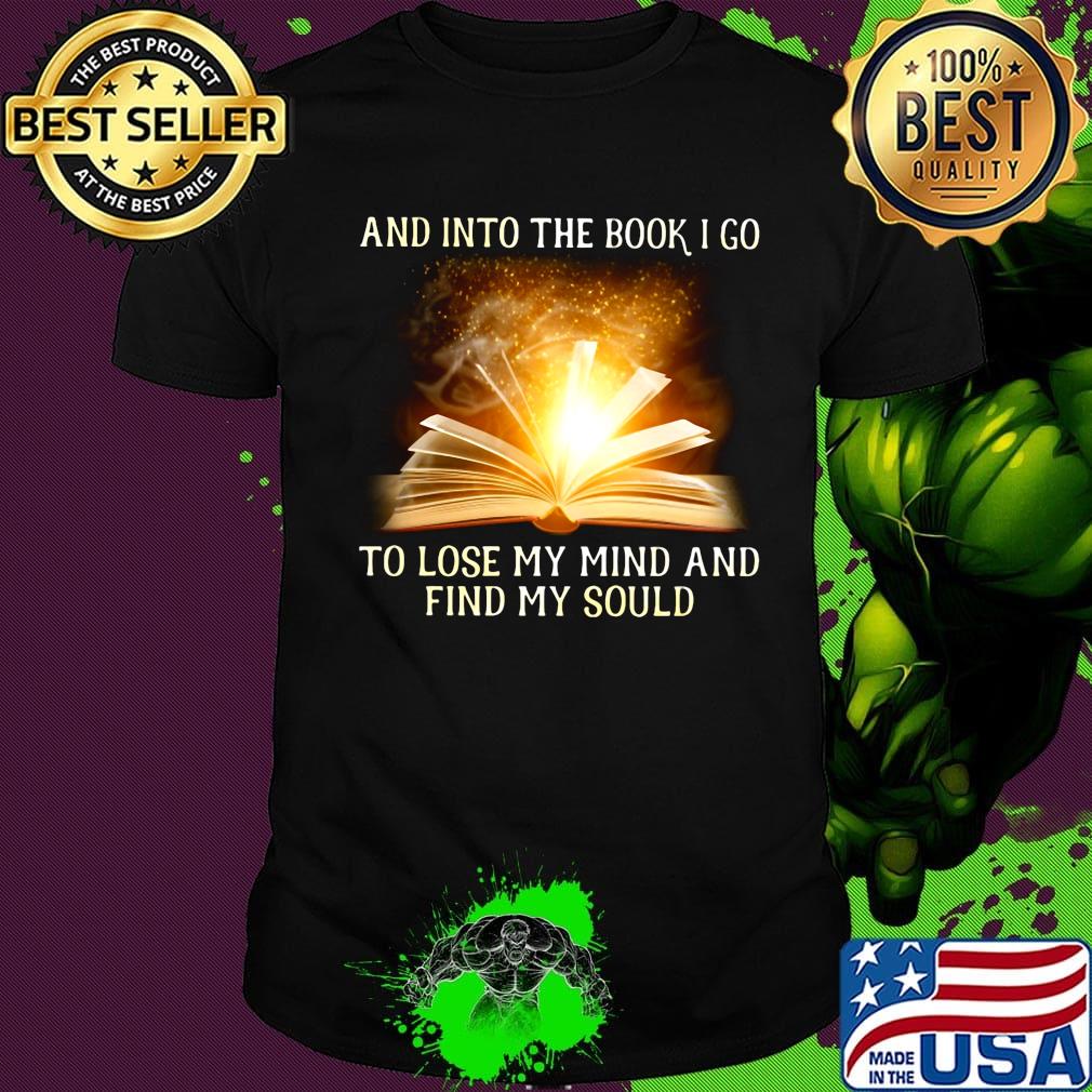 And into the book i go to lose my mind and find my soul shirt