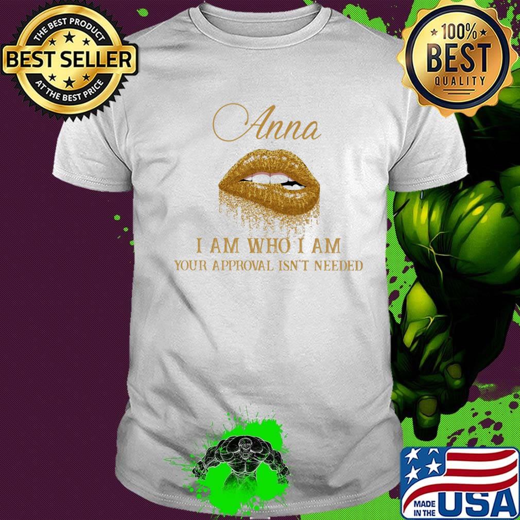 Anna I Am Who I Am Your Approval Isn't Needed Lips Shirt Anna I Am Who I Am Your Approval Isn't Needed Lips Shirt