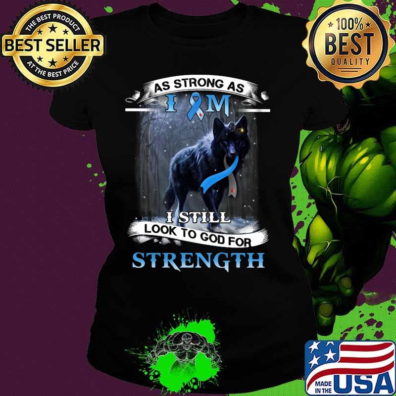 As strong as I Am I still look to good for strength Wolf Cancer awareness s Ladies tee As strong as I Am I still look to good for strength Wolf Cancer awareness s Ladies tee