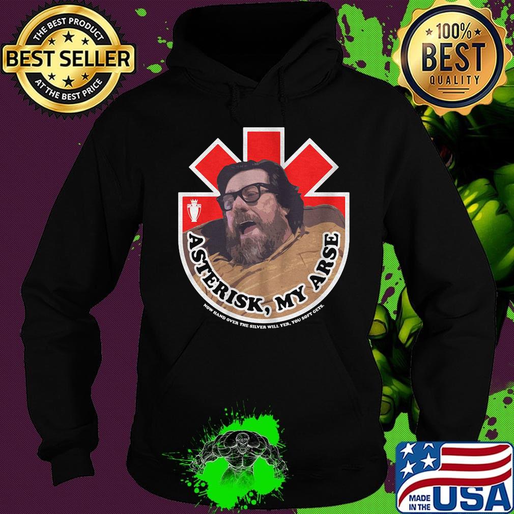 Asterisk my arse now hand over the silver will yer you soft cets s Hoodie Asterisk my arse now hand over the silver will yer you soft cets s Hoodie