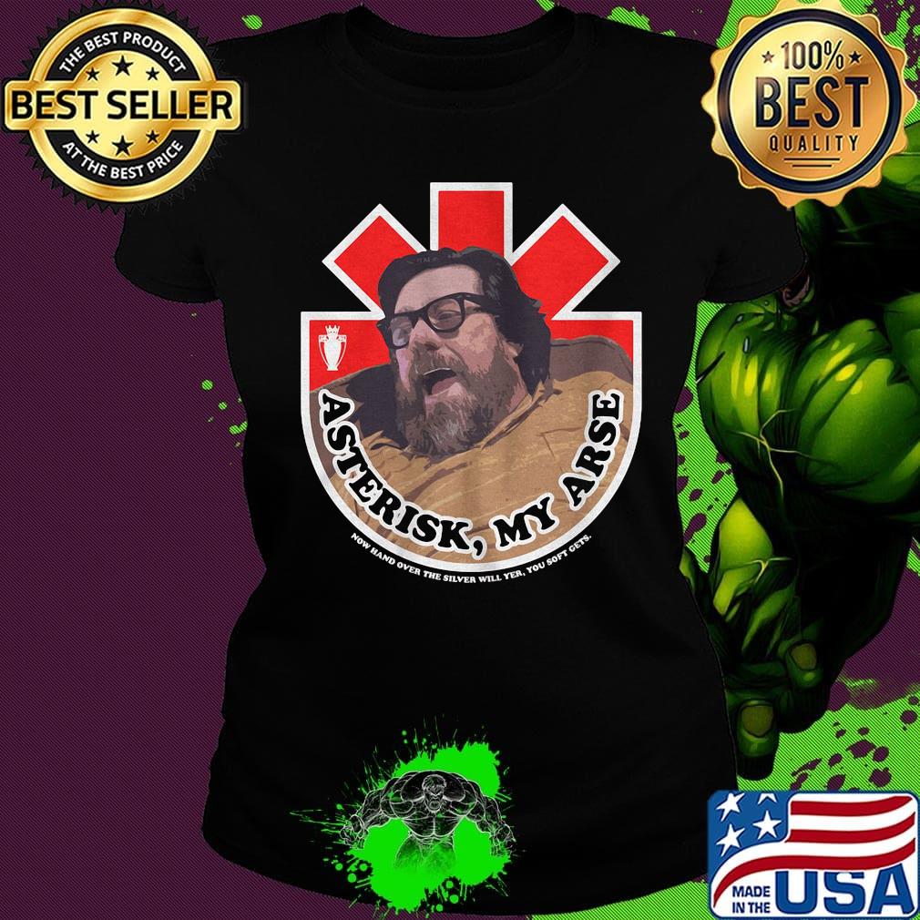 Asterisk my arse now hand over the silver will yer you soft cets s Ladies tee Asterisk my arse now hand over the silver will yer you soft cets s Ladies tee