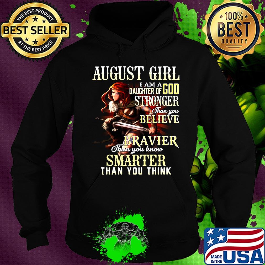 August girl i am a daughter of god stronger than you believe braver than you know smarter than you think s Hoodie August girl i am a daughter of god stronger than you believe braver than you know smarter than you think s Hoodie