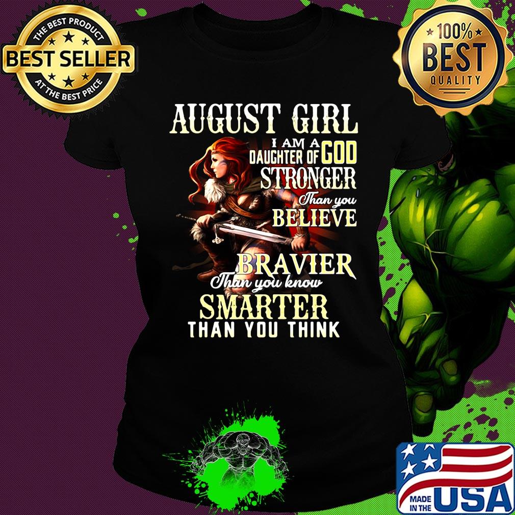 August girl i am a daughter of god stronger than you believe braver than you know smarter than you think s Ladies tee August girl i am a daughter of god stronger than you believe braver than you know smarter than you think s Ladies tee