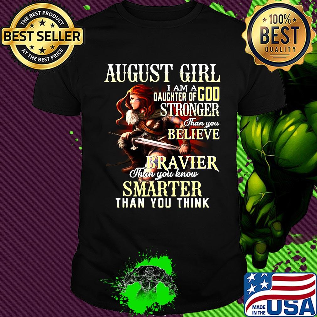 August girl i am a daughter of god stronger than you believe braver than you know smarter than you think shirt