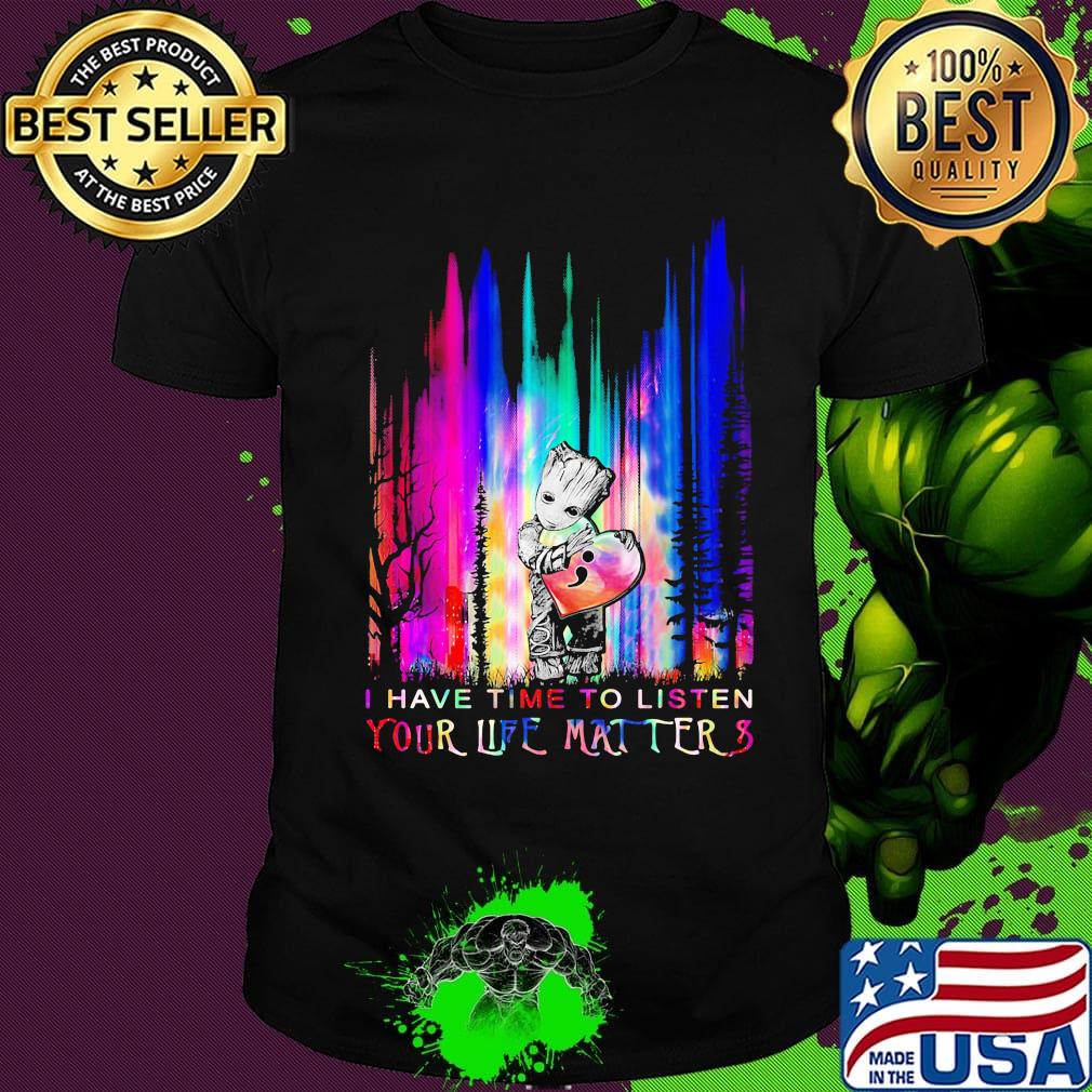 Baby groot hug heart i have time to listen your life matter shirt
