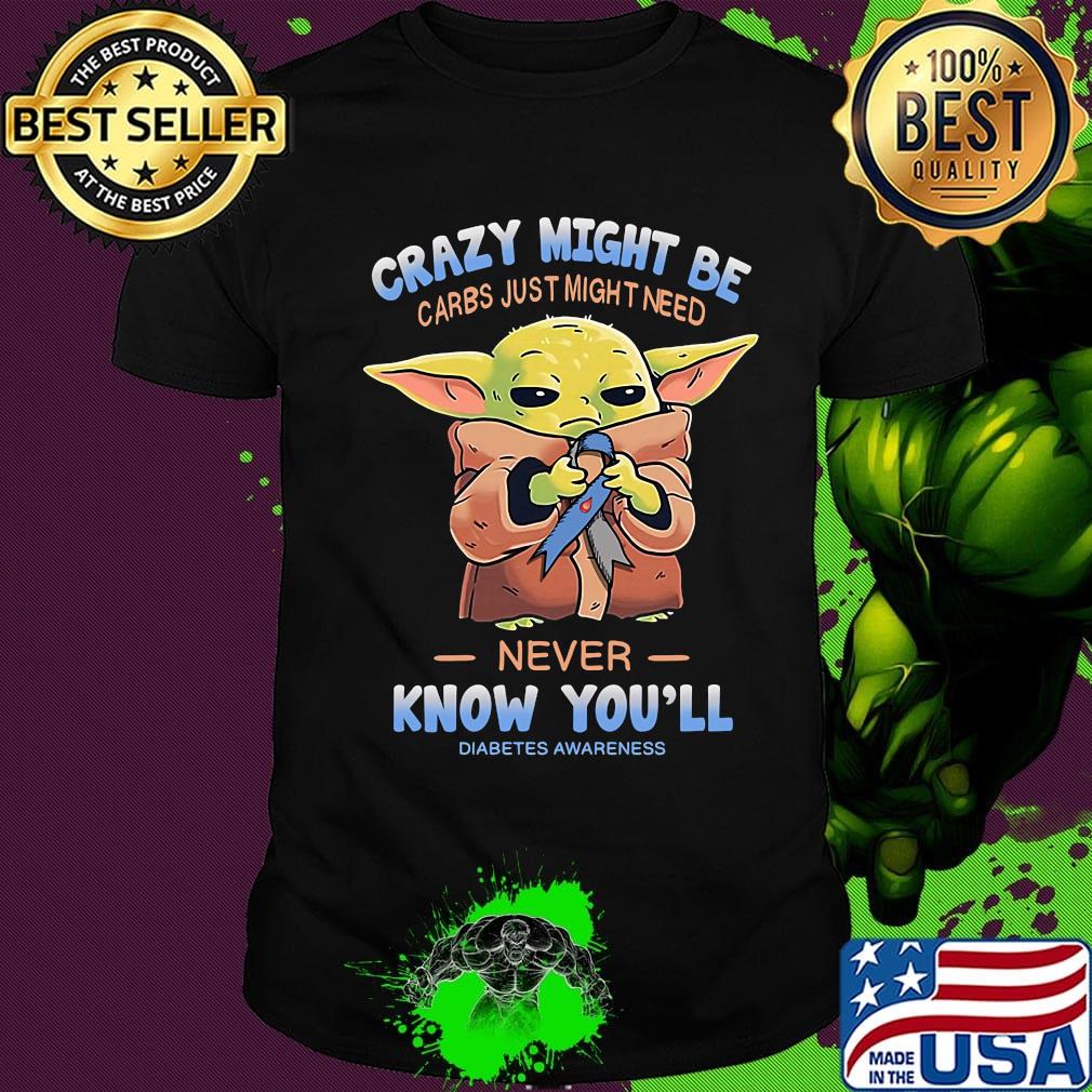 Baby yoda crazy might be carbs just might need never know you'll diabetes awareness shirt