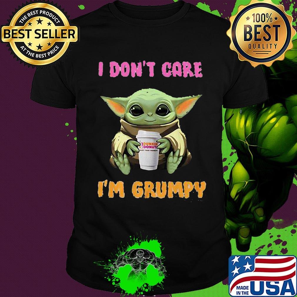 Baby yoda dunkin donuts i don't care i'm grumpy shirt