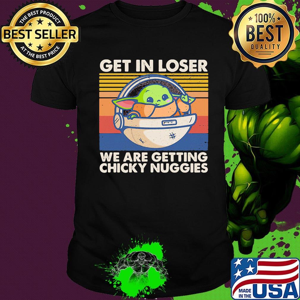 Baby Yoda get in loser we are getting chicky nuggies vintage retro shirt