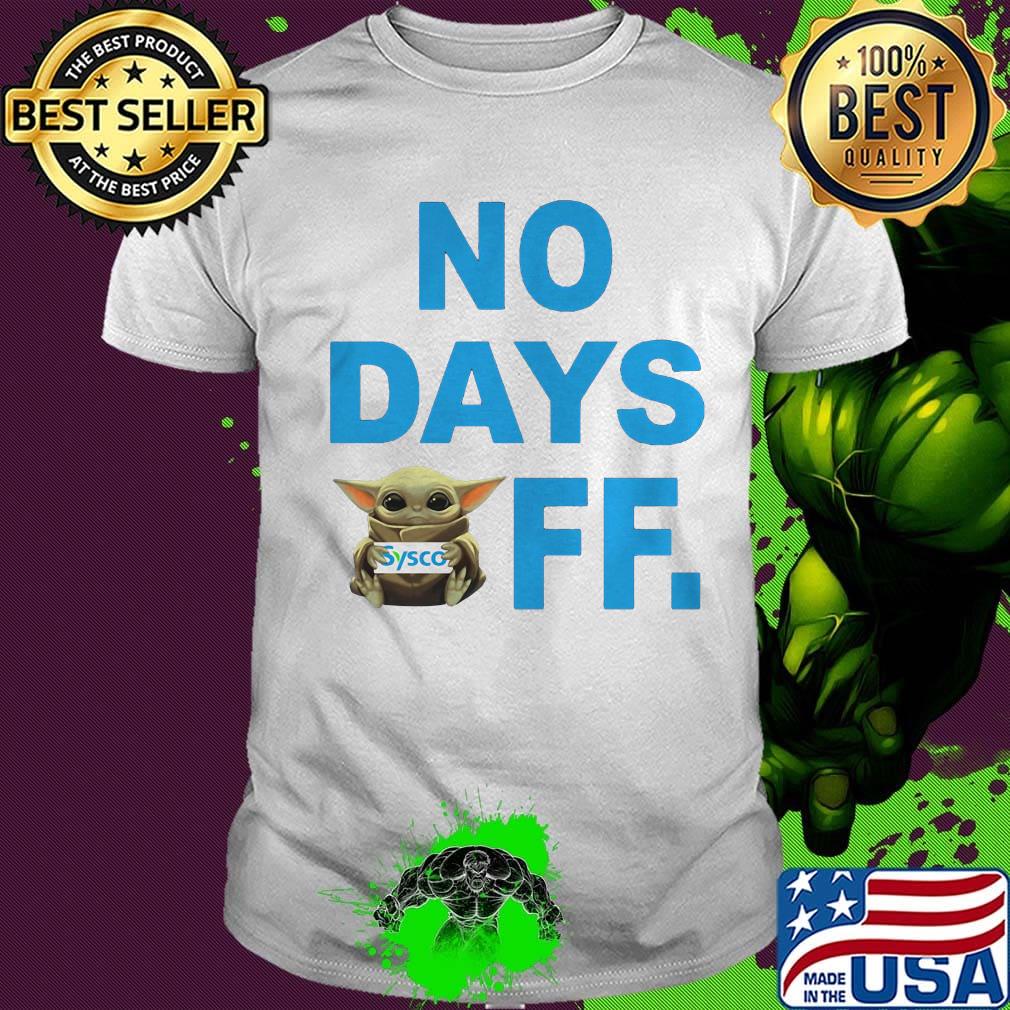 Baby yoda hug sysco no day off shirt Baby yoda hug sysco no day off shirt