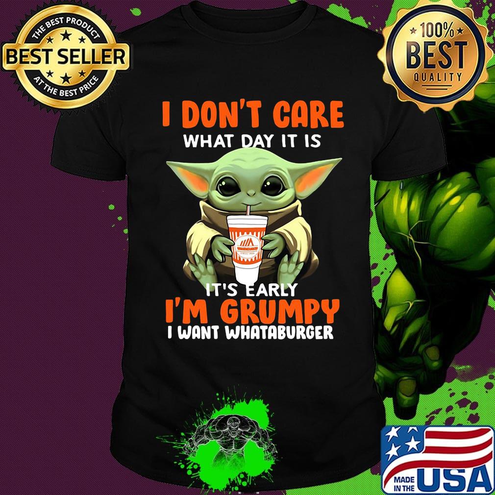 Baby yoda i don't care what day it is i'm grumpy i want whataburger shirt