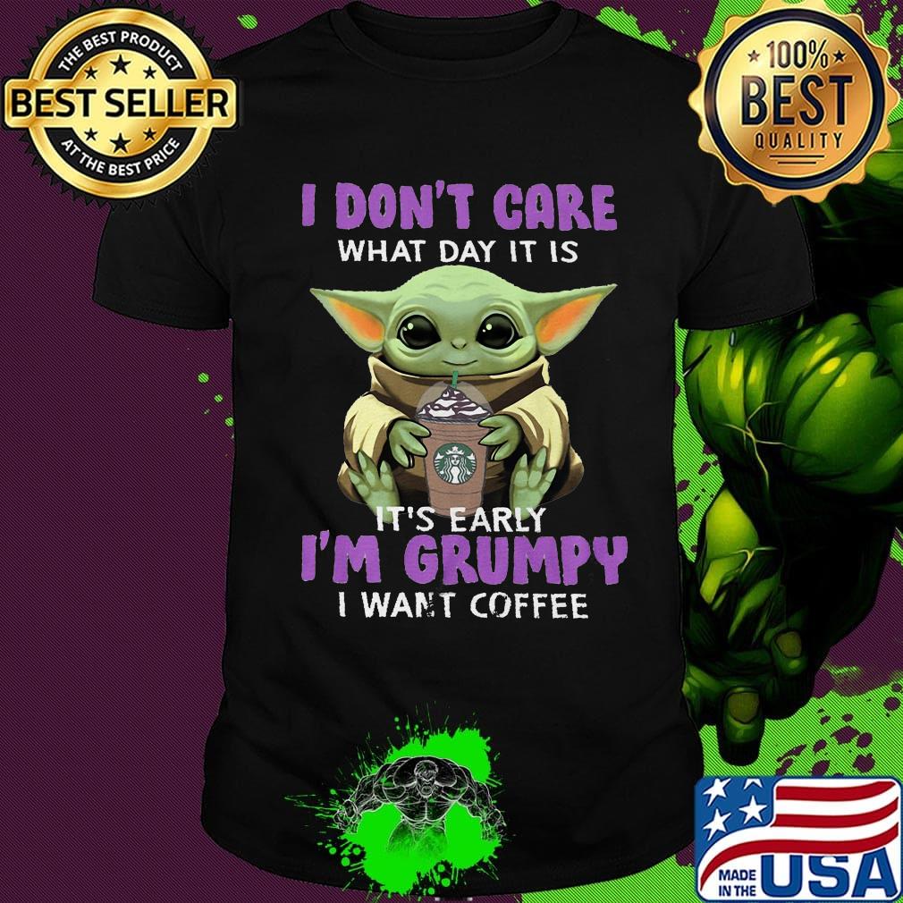 Baby yoda i don't care what day it is it's early i'm grumpy i want coffee starbucks logo shirt