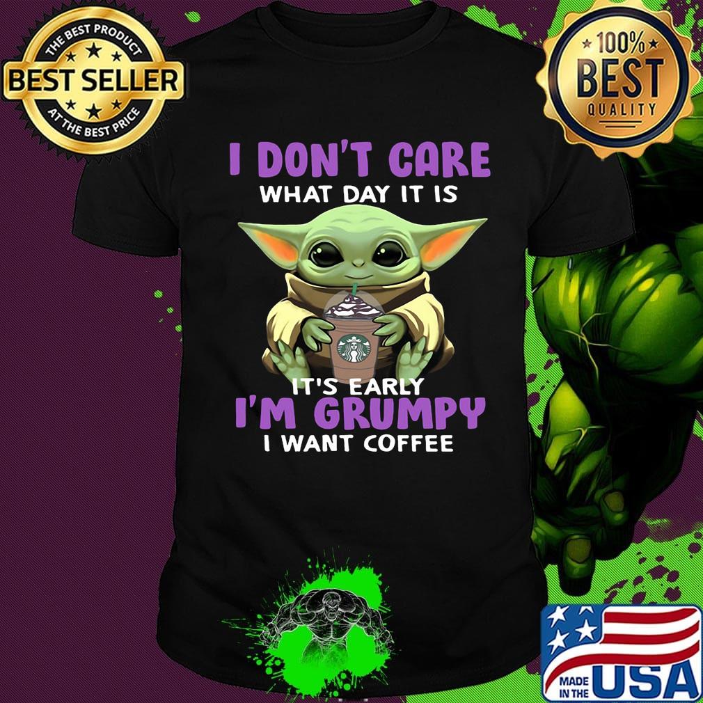 Baby yoda i don't care what day it is it's early i'm grumpy i want starbucks coffee shirt