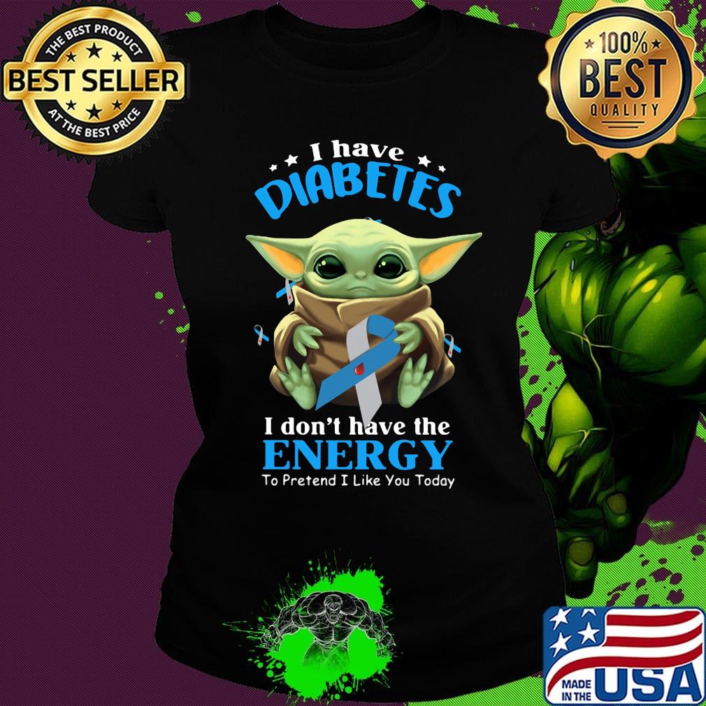 Baby yoda i have diabetes i don't have have the energy to pretend i like you today s Ladies tee Baby yoda i have diabetes i don't have have the energy to pretend i like you today s Ladies tee