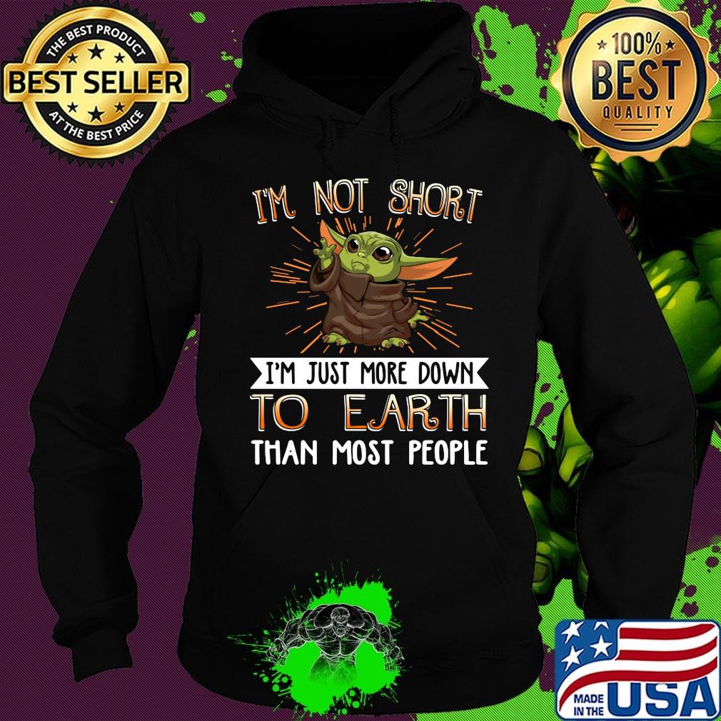 Baby yoda i'm not short i'm just more down to earth than most people s Hoodie Baby yoda i'm not short i'm just more down to earth than most people s Hoodie