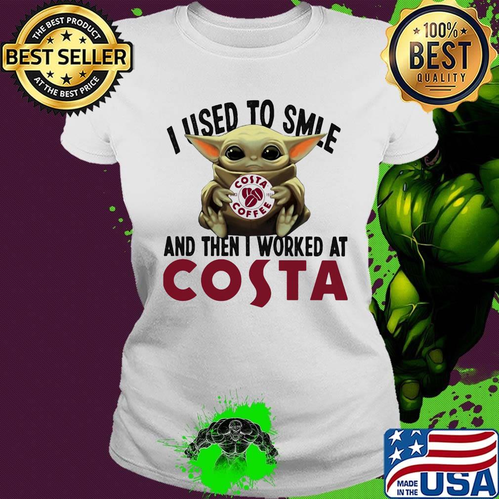 Baby yoda i used to smile and then i worked at costa s Ladies tee Baby yoda i used to smile and then i worked at costa s Ladies tee