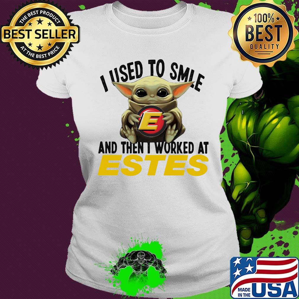 Baby yoda i used to smile and then i worked at estes s Ladies tee Baby yoda i used to smile and then i worked at estes s Ladies tee