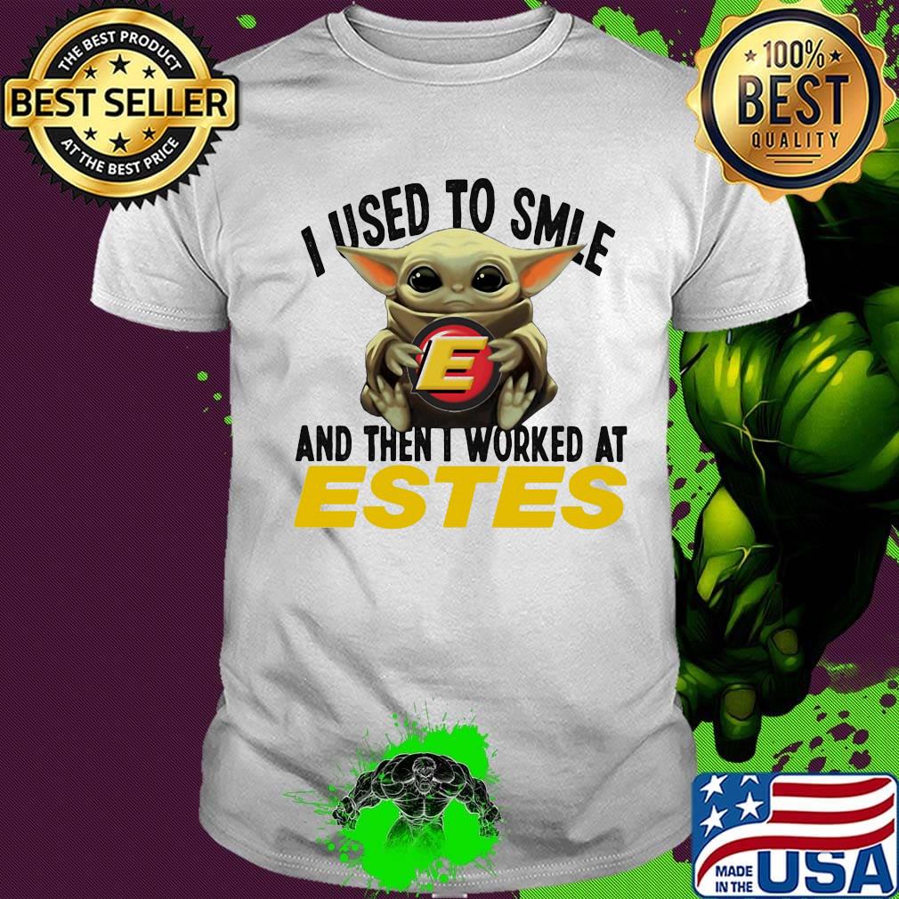 Baby yoda i used to smile and then i worked at estes shirt Baby yoda i used to smile and then i worked at estes shirt