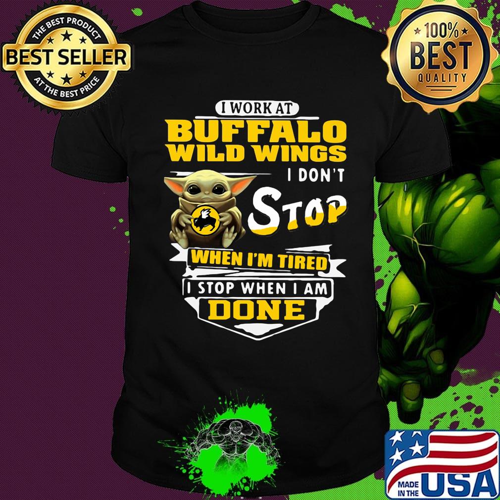 Baby yoda i work at buffalo wild wings i don't stop when i'm tired i stop when i am done shirt