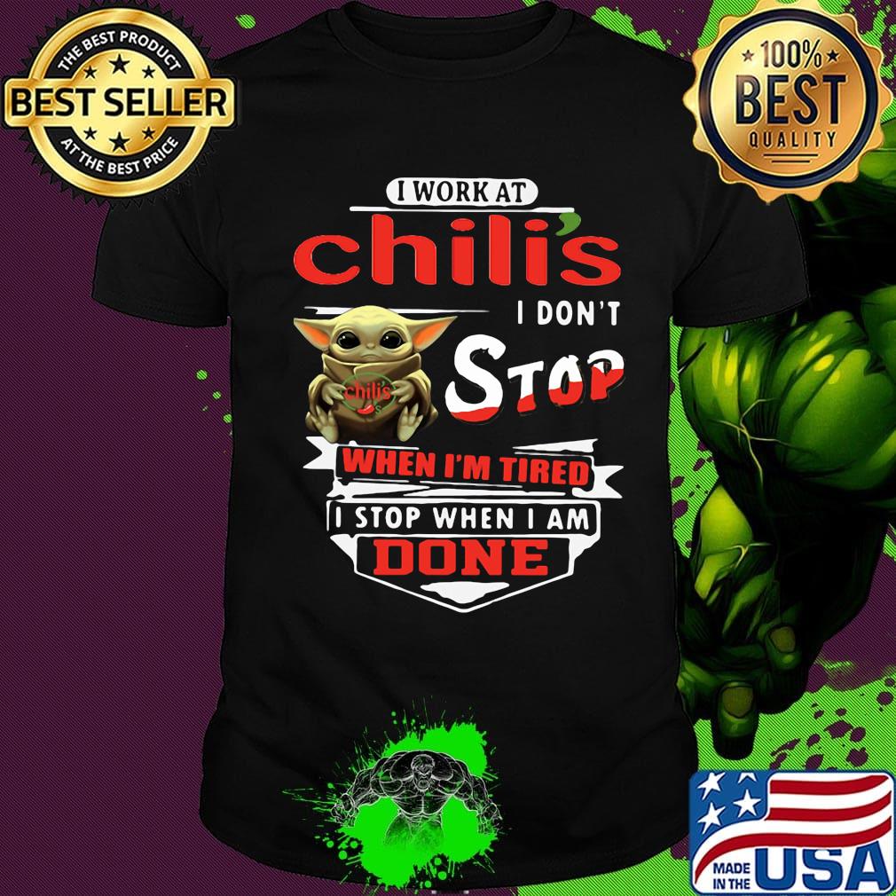 Baby yoda i work at chili's i don't stop when i'm tired i stop when i am done shirt