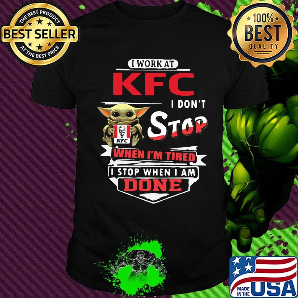 Baby yoda i work at kfc transportation i don't stop when i'm tired i stop when i am done shirt
